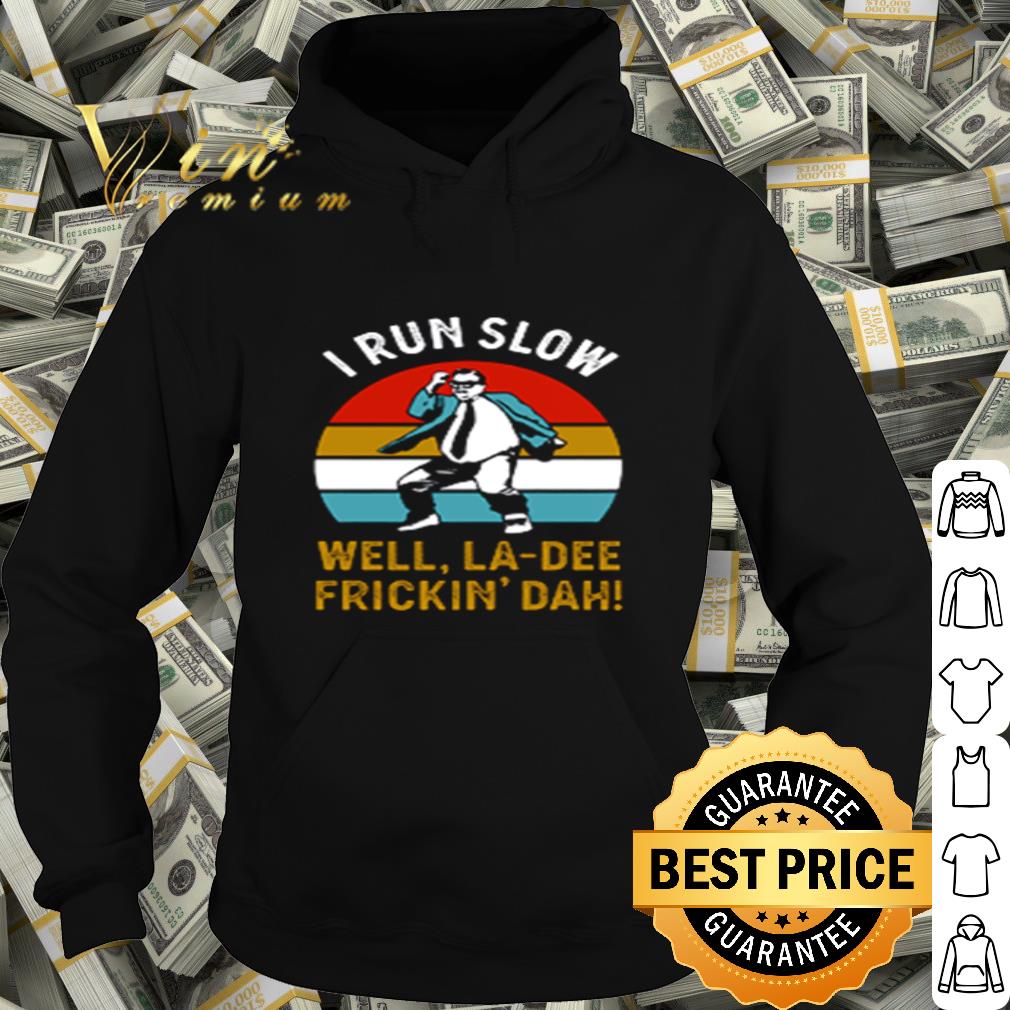 I run slow well La-dee Frickin’ Dah vintage shirt