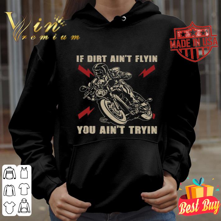 If dirt ain’t flyin you ain’t tryin shirt