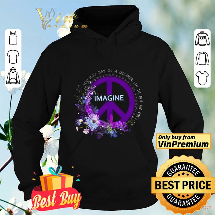 Imagine Flowers You May Say I'm A Dreamer But I'm Not The Only One shirt Imagine Flowers You May Say I m A Dreamer But I m Not The Only One shirt 4 - Imagine Flowers You May Say I'm A Dreamer But I'm Not The Only One shirt
