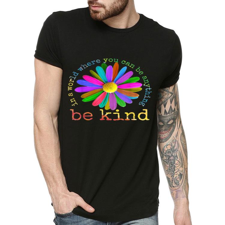 In A World Where You Can Be Anything Be Kind Daisy Flower Shirt In A World Where You Can Be Anything Be Kind Daisy Flower Shirt 4 - In A World Where You Can Be Anything Be Kind Daisy Flower Shirt