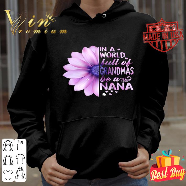 In a world full of grandmas be a Nana Flower shirt