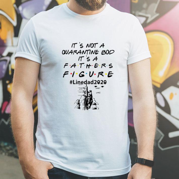 It’s Not A Quarantine Bod It’s A Fathers Figure #Linedad2020 Covid-19 shirt