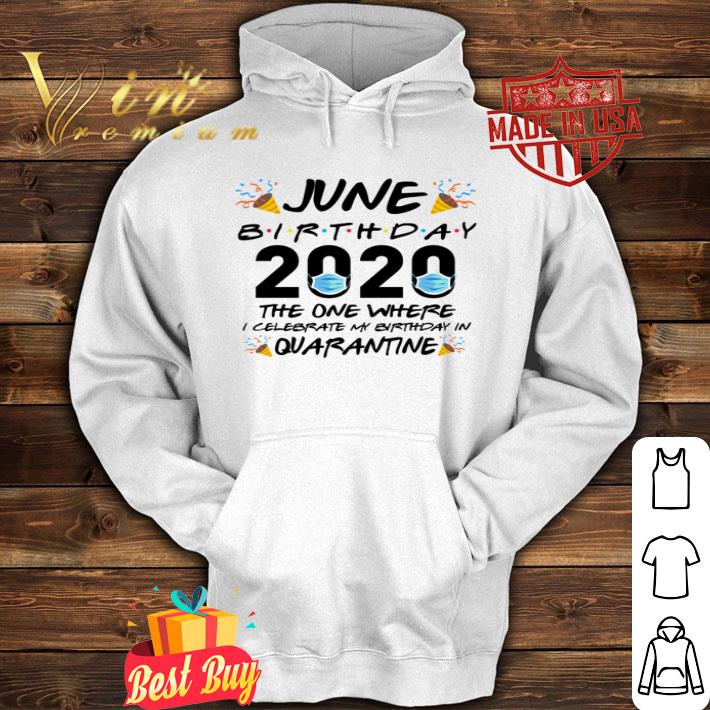 June birthday 2020 the one where i celebrate my birthday in quarantine Covid-19 shirt