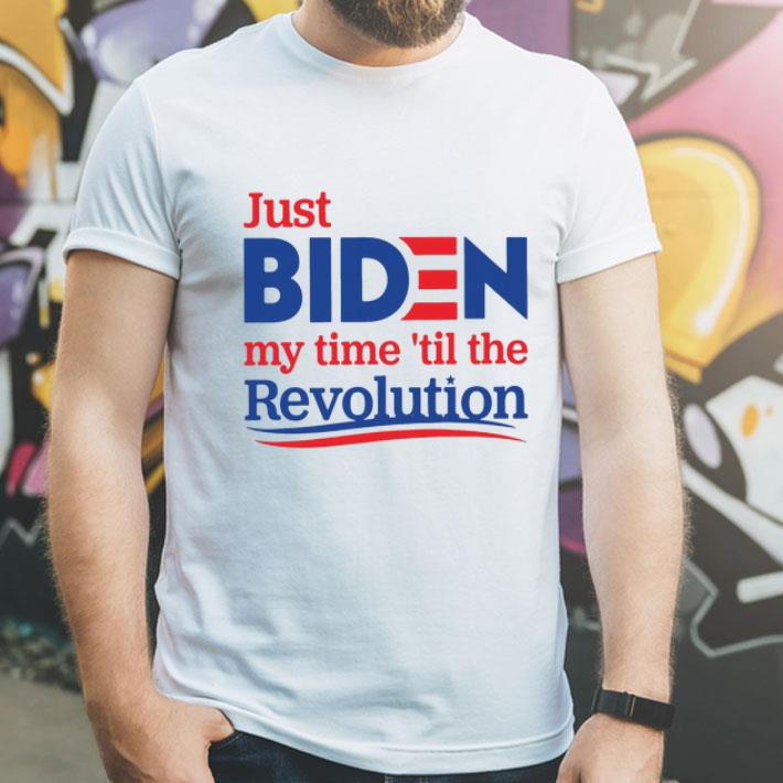 Just Biden My Time ’til The Revolution Joe Biden shirt