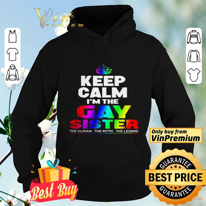 LGBT keep Calm I m The Gay Sister The Human The Myth The Legend shirt 4 - LGBT keep Calm I’m The Gay Sister The Human The Myth The Legend shirt