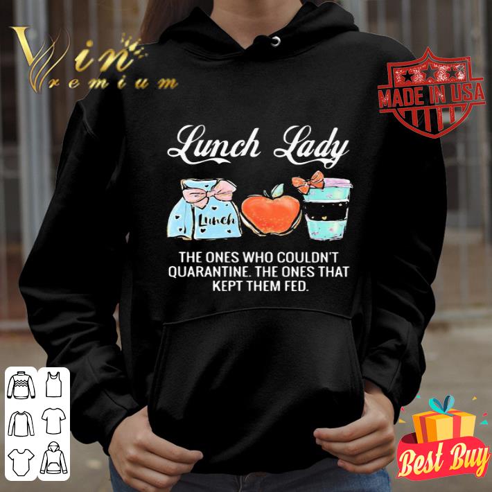 Lunch lady the ones who couldn’t quarantine the ones that kept them fed shirt