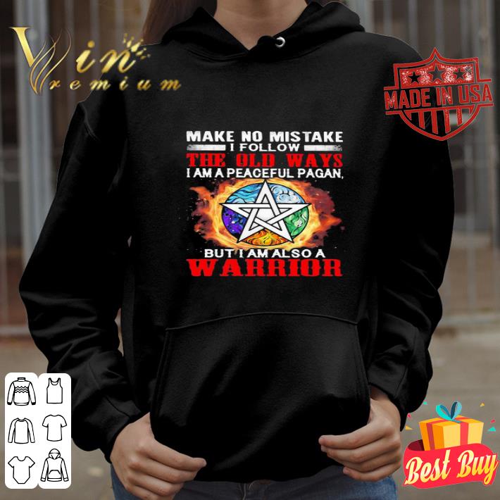 Make no mistake I follow the old ways I am a peaceful pagan but I am also a warrior shirt 4 - Make no mistake I follow the old ways I am a peaceful pagan but I am also a warrior shirt
