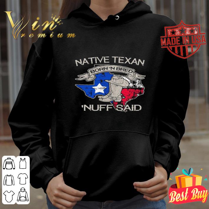 Map Native Texan Born N Bred Nuff Said shirt 4 - Map Native Texan Born ‘N Bred Nuff Said shirt