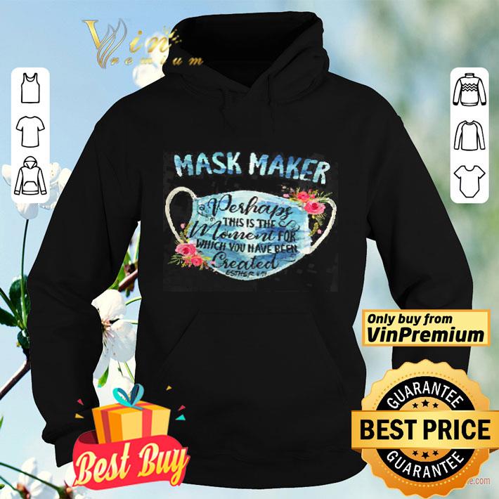 Mask Maker Perhaps This Is The Moment For Which You Have Been Created shirt 4 - Mask Maker Perhaps This Is The Moment For Which You Have Been Created shirt