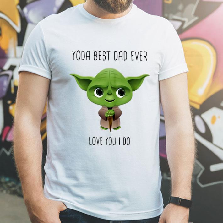 Master Yoda Best Dad Ever Love You I Do Father's Day shirt 1 Master Yoda Best Dad Ever Love You I Do Father's Day shirt