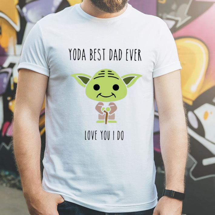 Master Yoda Best Dad Ever Love You I Do Father's Day shirt