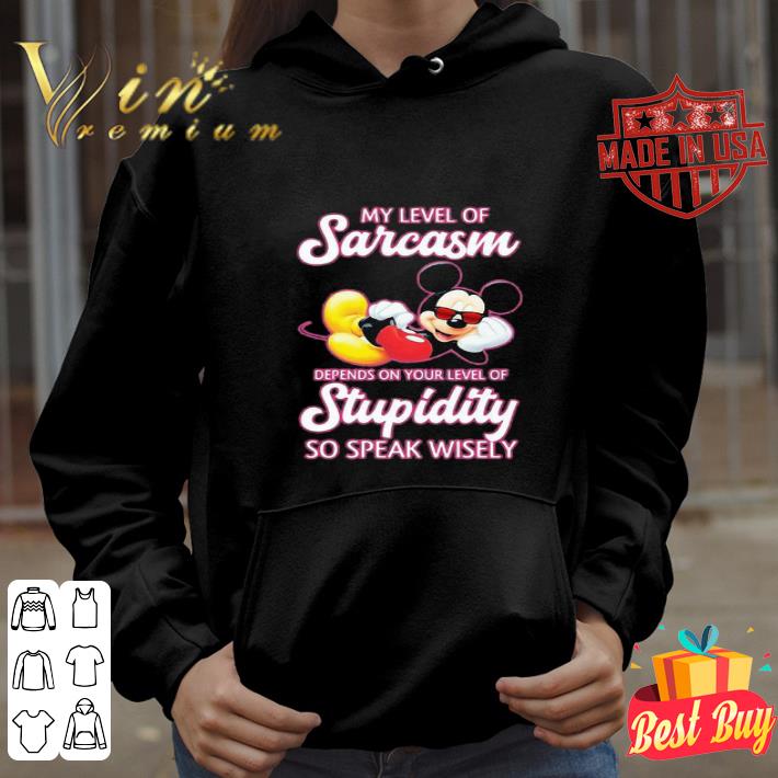 Mickey my level of sarcasm depends on your level of stupidity so speak wisely shirt