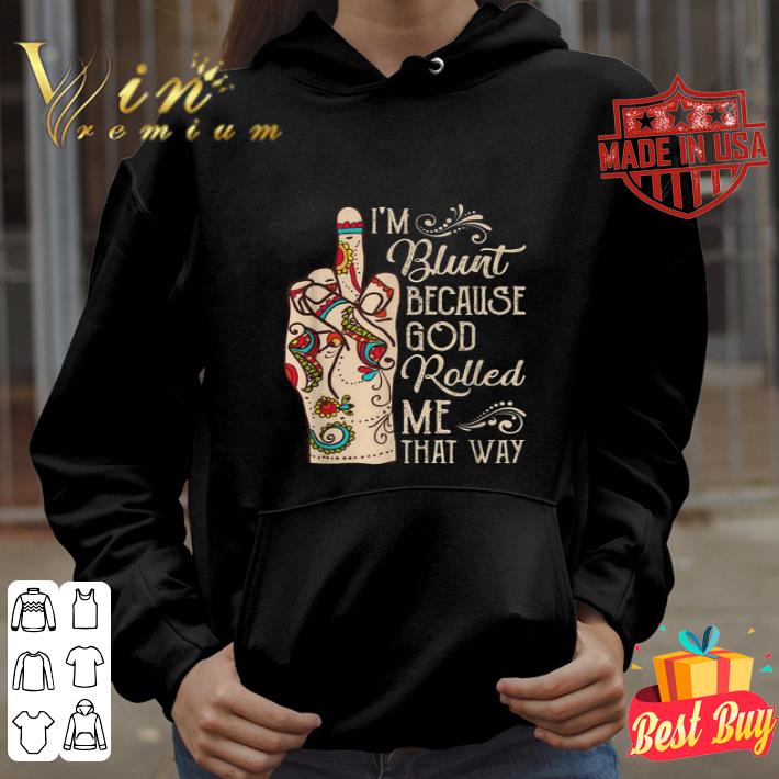 Middle finger I’m blunt because God rolled me that way shirt