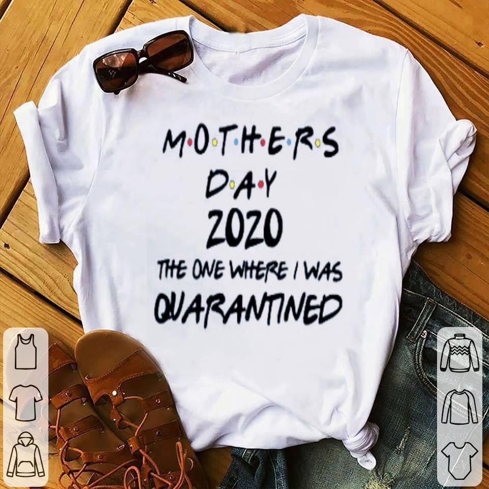 Mothers Day 2020 The One Where They Were Quarantined Shirt 10 Mothers Day 2020 The One Where They Were Quarantined Shirt