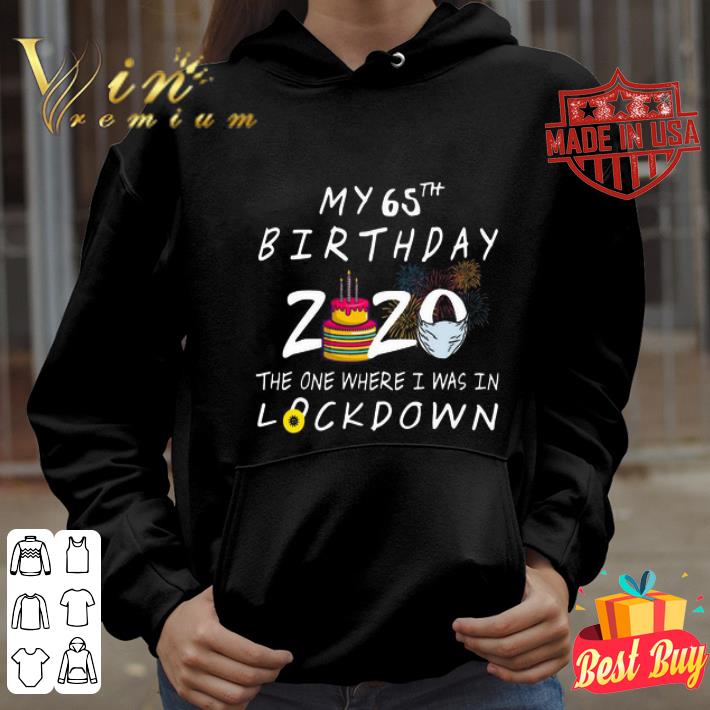 My 65th Birthday 2020 the one where I was in lockdown Covid-19 shirt My 65th Birthday 2020 the one where I was in lockdown Covid 19 shirt 4 - My 65th Birthday 2020 the one where I was in lockdown Covid-19 shirt