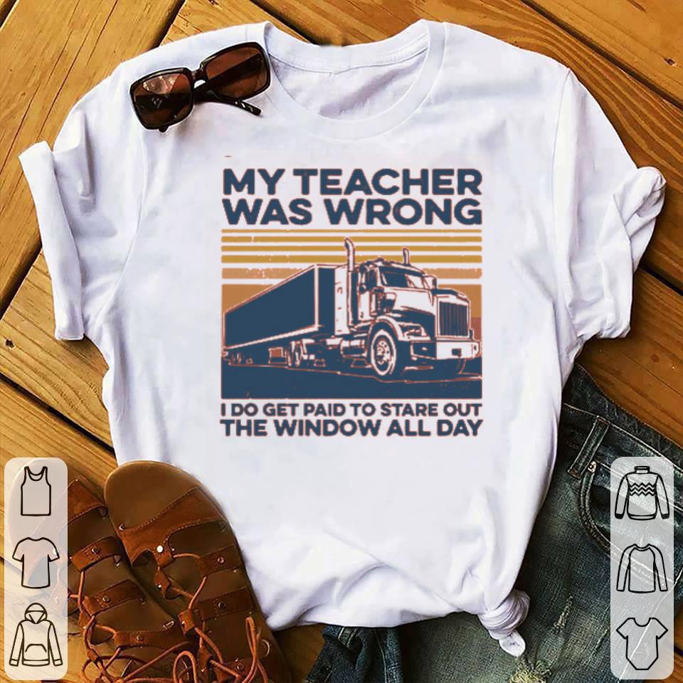 My Teacher Was Wrong I Do Get Paid To Stare Out The Window All Day Vintage Shirt