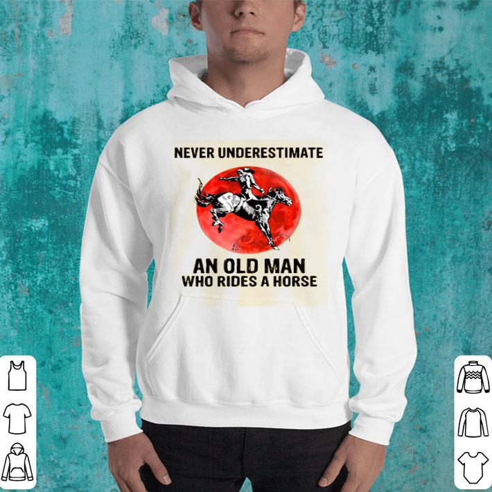 Never Underestimate An Old Man Who Rides A Horse Shirt 4 - Never Underestimate An Old Man Who Rides A Horse Shirt