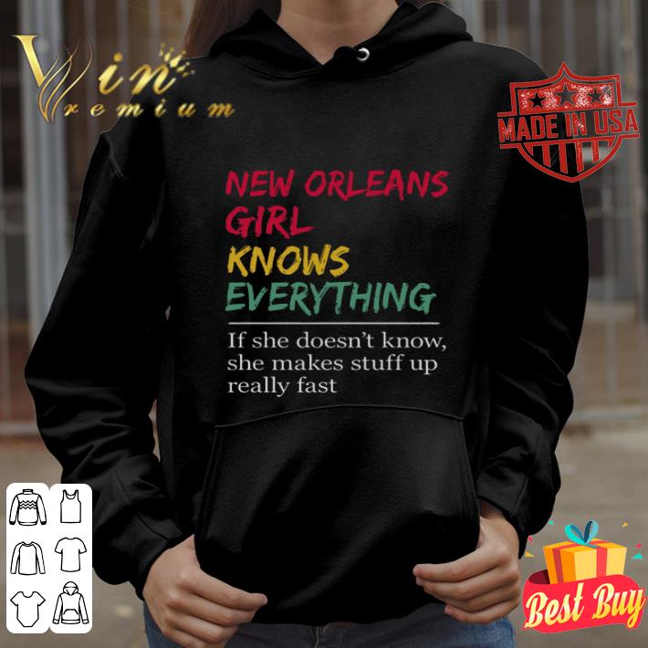 New Orleans girl knows everything if she doesn’t know she makes stuff up really fast shirt