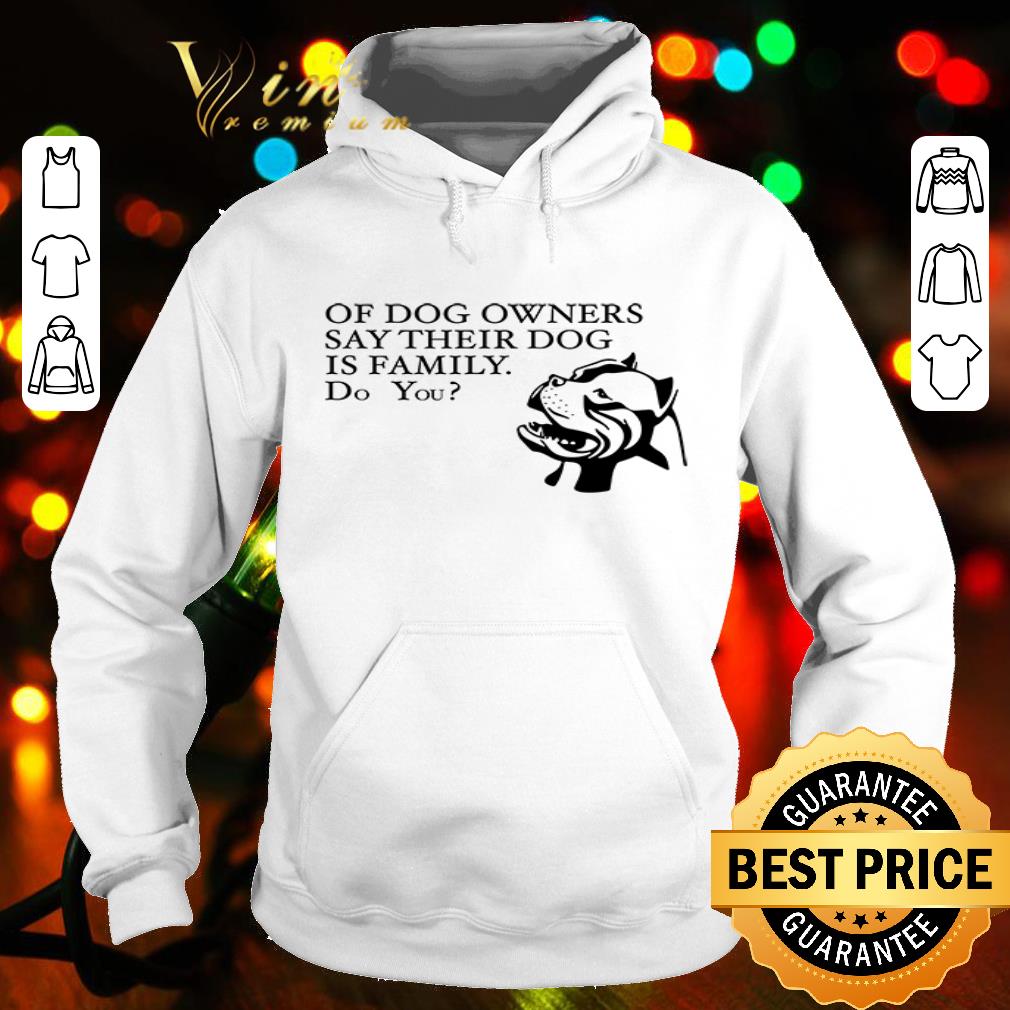 Of dog owners say their dog is family do you Pitbull shirt