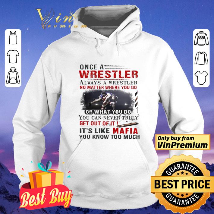 Once A Wrestler Always A Wrestler No Matter Where You Go It’s Like Mafia You Know Too Much shirt