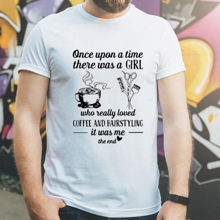 Once Upon A Time There Was A Girl Who Really Loved Coffee And Hairstyling shirt