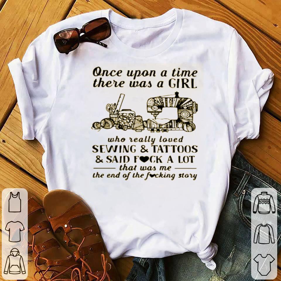 Once Upon A Time There Was A Girl Who Really Loved Sewing And Tattoos And Said Fuck A Lot Shirt 4 - Once Upon A Time There Was A Girl Who Really Loved Sewing And Tattoos And Said Fuck A Lot Shirt