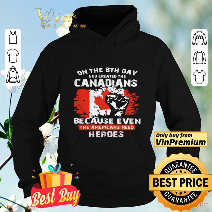 One The 8th Day God Created The Canadians Because Even The Americans Need Heroes shirt 4 - One The 8th Day God Created The Canadians Because Even The Americans Need Heroes shirt