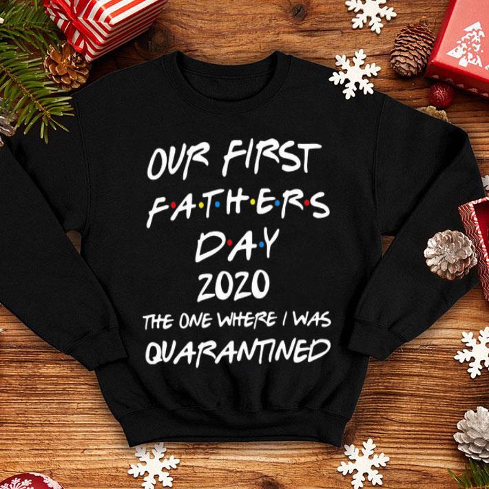 Our First Fathers Day 2020 The One Where I Was Quarantined shirt 1 Our First Fathers Day 2020 The One Where I Was Quarantined shirt