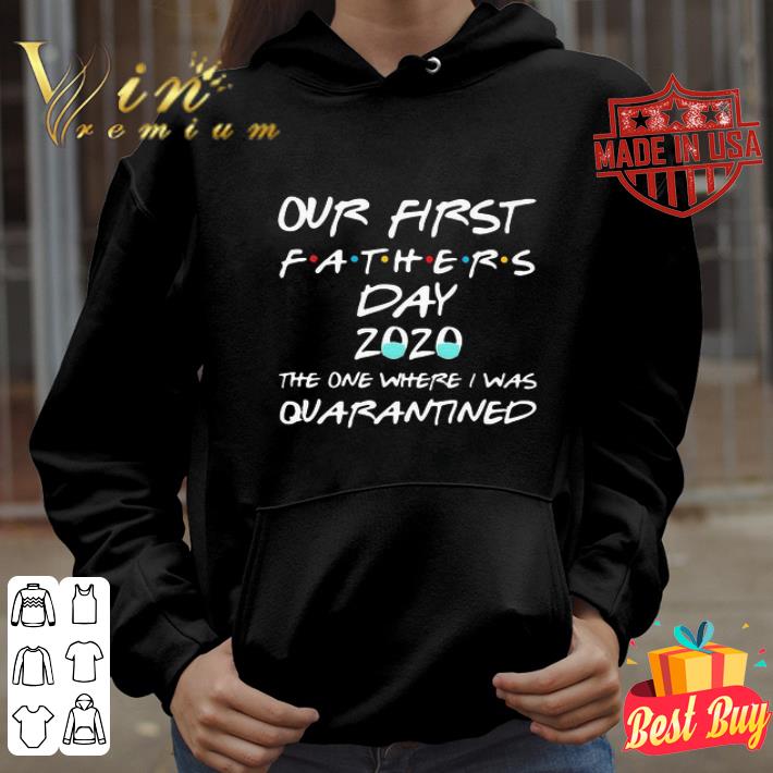 Our first fathers day 2020 the one where I was quarantined shirt Our first fathers day 2020 the one where I was quarantined shirt 4 - Our first fathers day 2020 the one where I was quarantined shirt