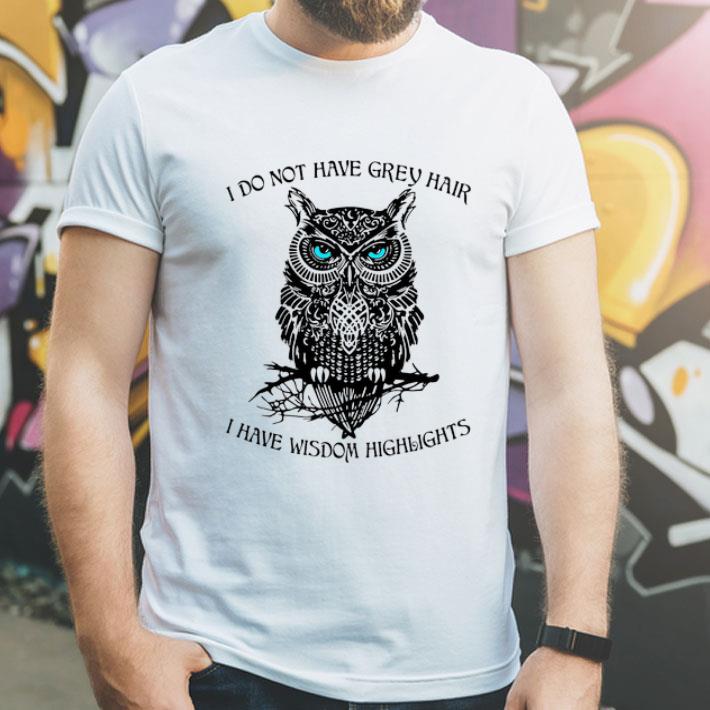 Owl I Do Not Have Grey Hair I Have Wisdom Highlight shirt Owl I Do Not Have Grey Hair I Have Wisdom Highlight shirt 4 - Owl I Do Not Have Grey Hair I Have Wisdom Highlight shirt
