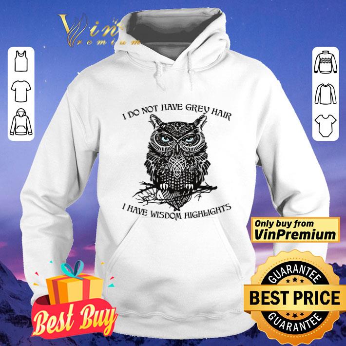 Owl I Do Not Have Grey Hair I Have Wisdom Highlights shirt
