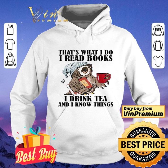 Owl That’s What I Do I read Books I Drink Tea And I Know Things shirt