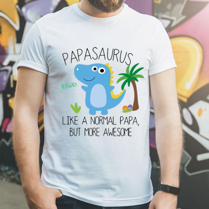 Papasaurus Like A Normal Papa But More Awesome Father's Day shirt