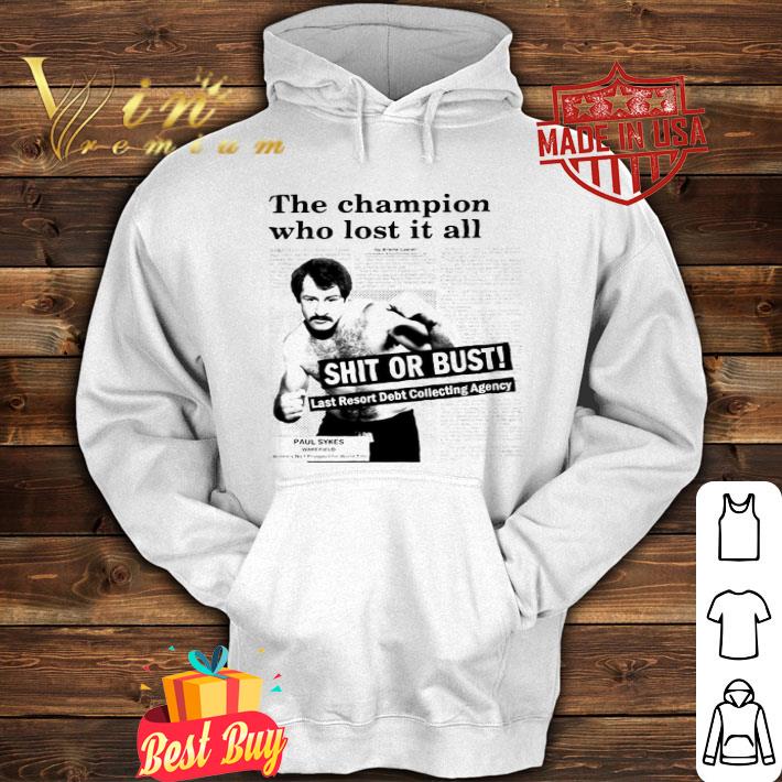 Paul Sykes the champion who lost it all shit or bust last resort shirt Paul Sykes the champion who lost it all shit or bust last resort shirt 4 - Paul Sykes the champion who lost it all shit or bust last resort shirt