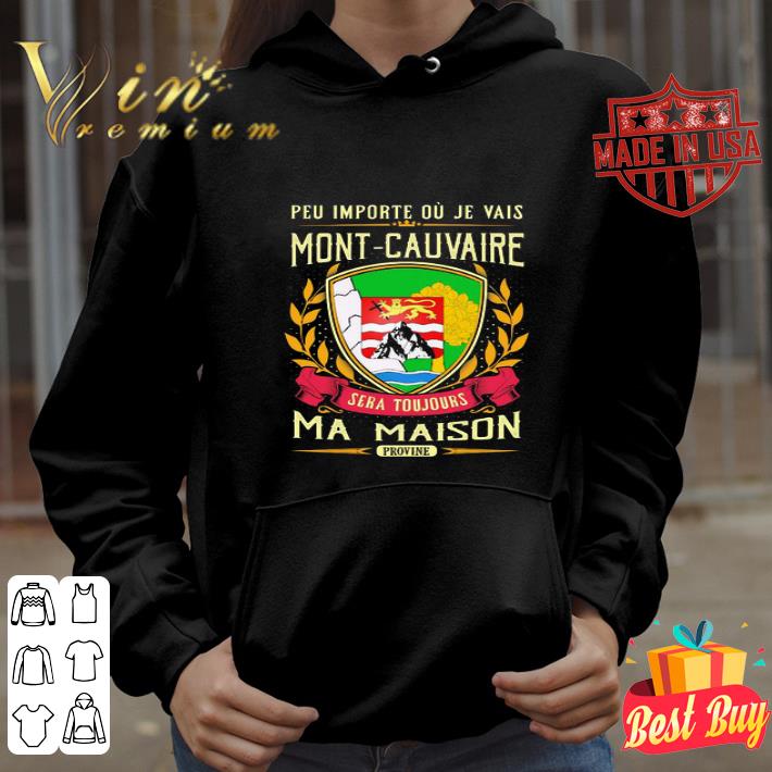 Peu Importe Ou Je Vais Mont cauvaire Sera Toujours Ma Maison Provine shirt 4 - Peu Importe Ou Je Vais Mont-cauvaire Sera Toujours Ma Maison Provine shirt