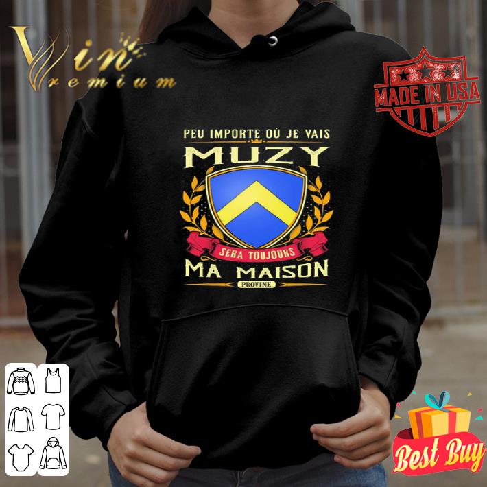 Peu Importe Ou Je Vais Muzy Sera Toujours Ma Maison Provine shirt