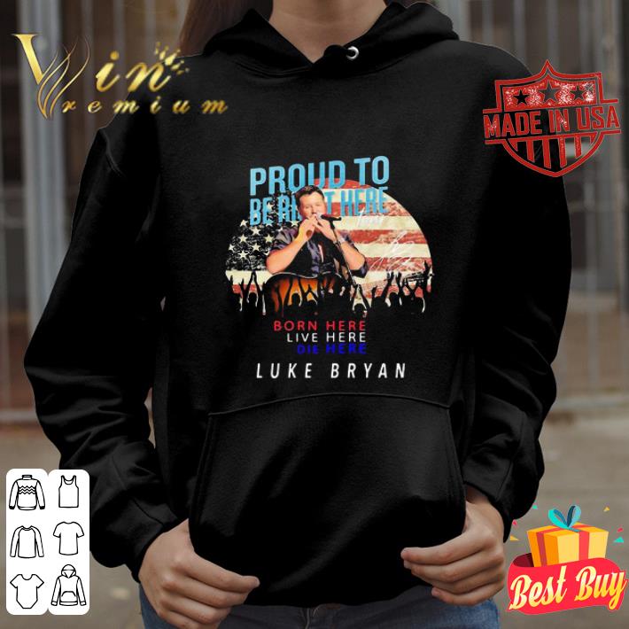 Proud to born here live here die here Luke Bryan signature shirt Proud to born here live here die here Luke Bryan signature shirt 4 - Proud to born here live here die here Luke Bryan signature shirt