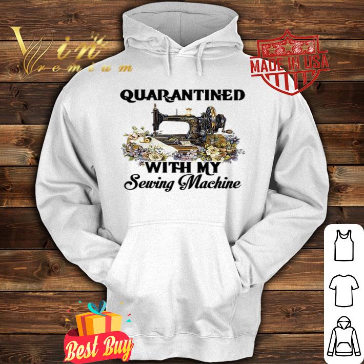 Quarantined with my sewing machine Coronavirus shirt 4 - Quarantined with my sewing machine Coronavirus shirt