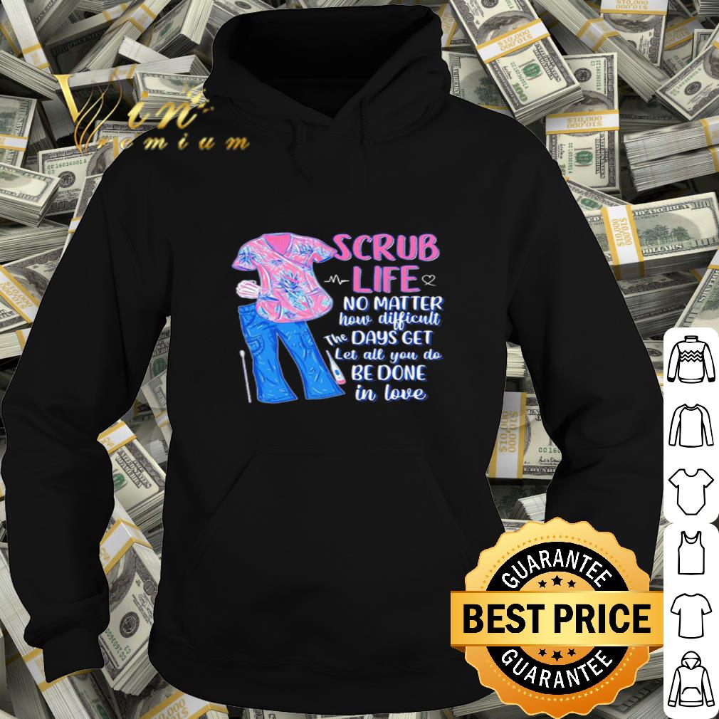 Scrub life no matter how matter how difficult the days get shirt Scrub life no matter how matter how difficult the days get shirt 4 - Scrub life no matter how matter how difficult the days get shirt
