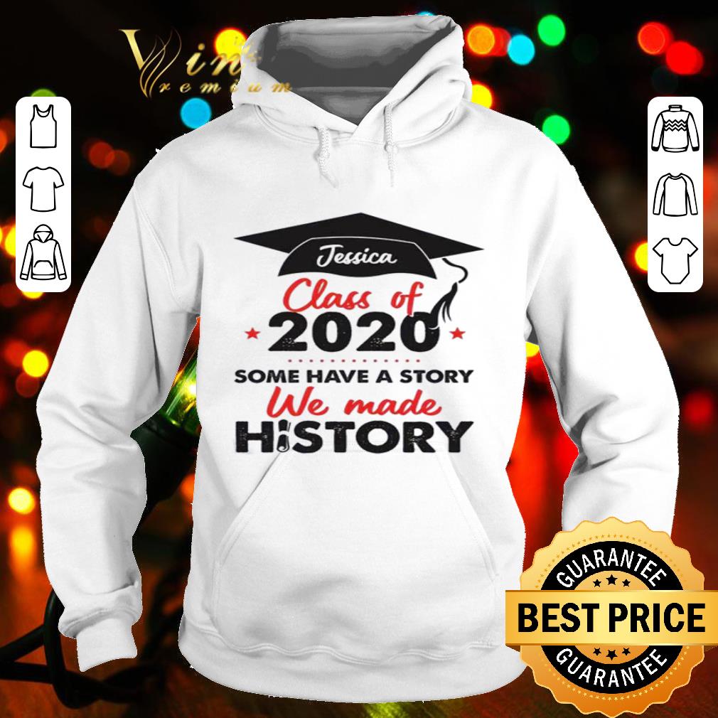 Senior Jessica class of 2020 some have a story we made history shirt 4 - Senior Jessica class of 2020 some have a story we made history shirt