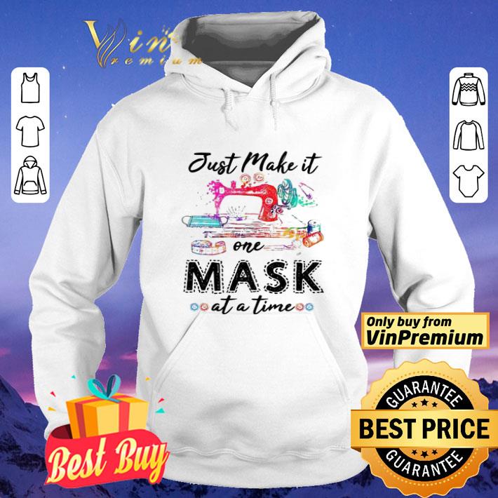 Sewing Just make it one mask at a time shirt
