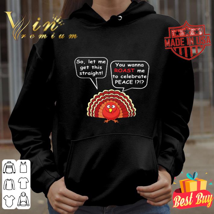 So let me get this straight you wanna roast me to celebrate peace shirt