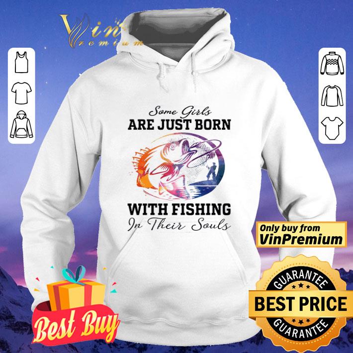Some Girls Are Just Born With Fishing In Their Souls shirt