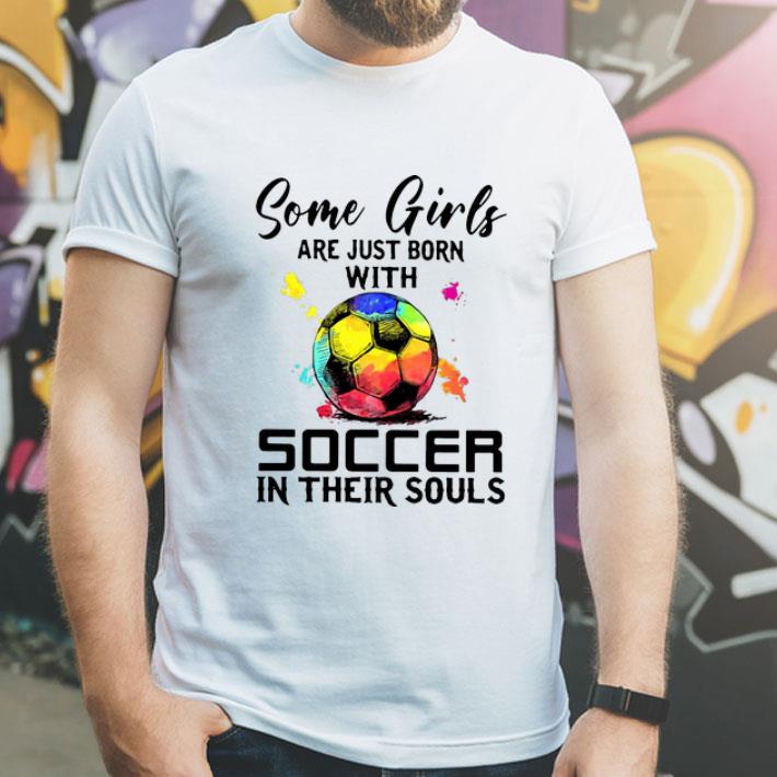 Some Girls Are Just Born With Soccer In Their Souls shirt 1 Some Girls Are Just Born With Soccer In Their Souls shirt