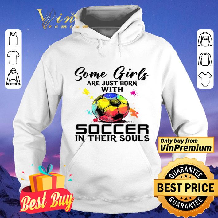 Some Girls Are Just Born With Soccer In Their Souls shirt