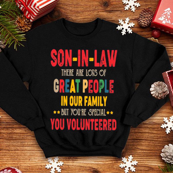 Son In Law There Are Lots Of Great People In Our Family Volunteered shirt 1 Son In Law There Are Lots Of Great People In Our Family Volunteered shirt