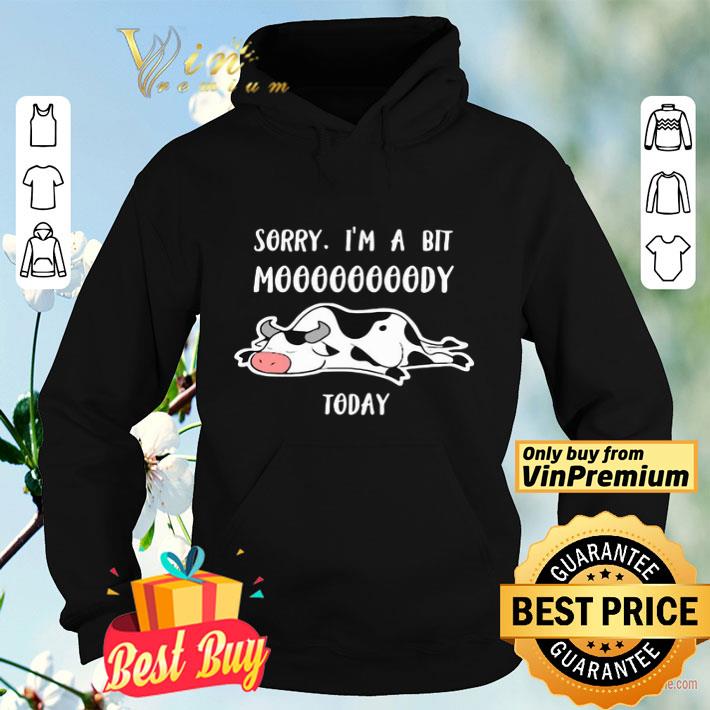 Sorry I m a bit moooody today Cow shirt 4 - Sorry I’m a bit moooody today Cow shirt