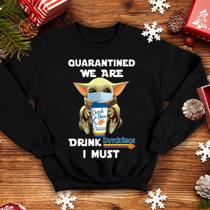 Star Wars Baby Yoda Quarantined We Are Drink Dutch Bros Coffee I Must shirt