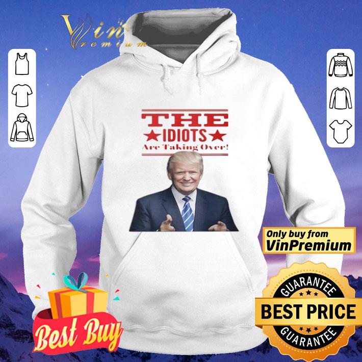 The Idiots Are Taking Over Donald Trump shirt The Idiots Are Taking Over Donald Trump shirt 4 1 - The Idiots Are Taking Over Donald Trump shirt