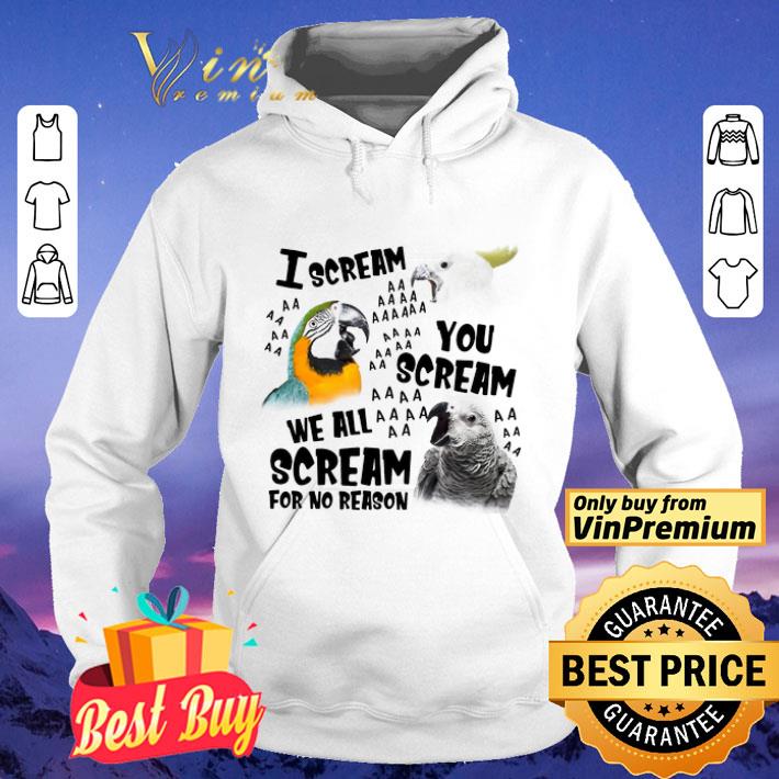The Parrots I Scream You Scream We All Scream For No Reason shirt